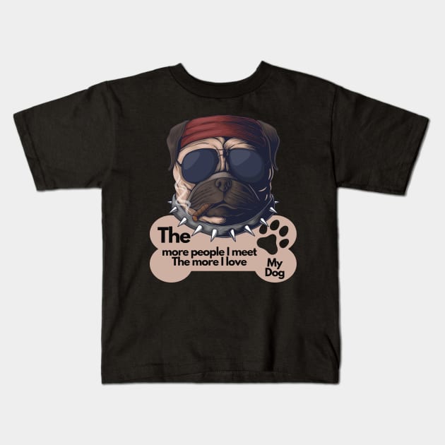 Funny Dog Owner Sayings - The more people I meet The more I love my dog Kids T-Shirt by SarcasticNinja